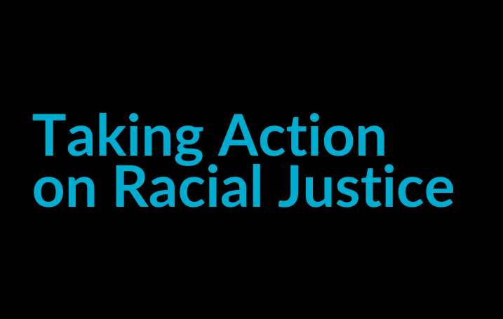 Taking Action on Racial Justice 717×455 The text "Taking Action on Racial Justice" in light blue on a dark background